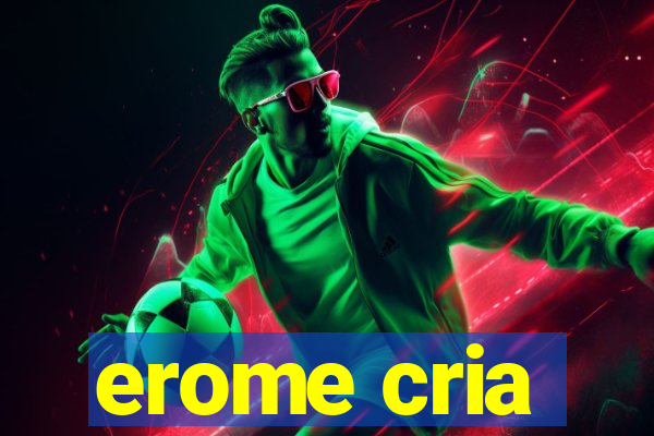 erome cria